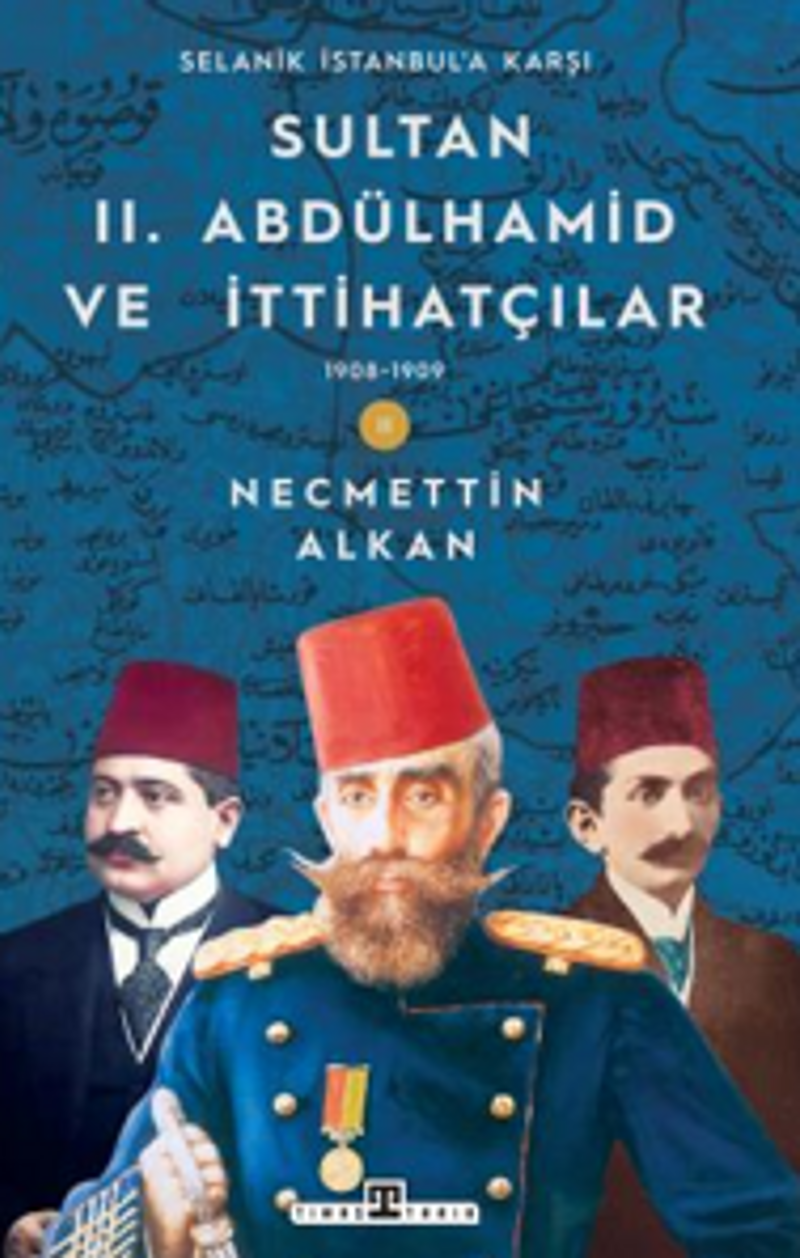 Sultan II. Abdülhamid ve İttihatçılar  1908 -1909 Selanik İstanbul'a Karşı