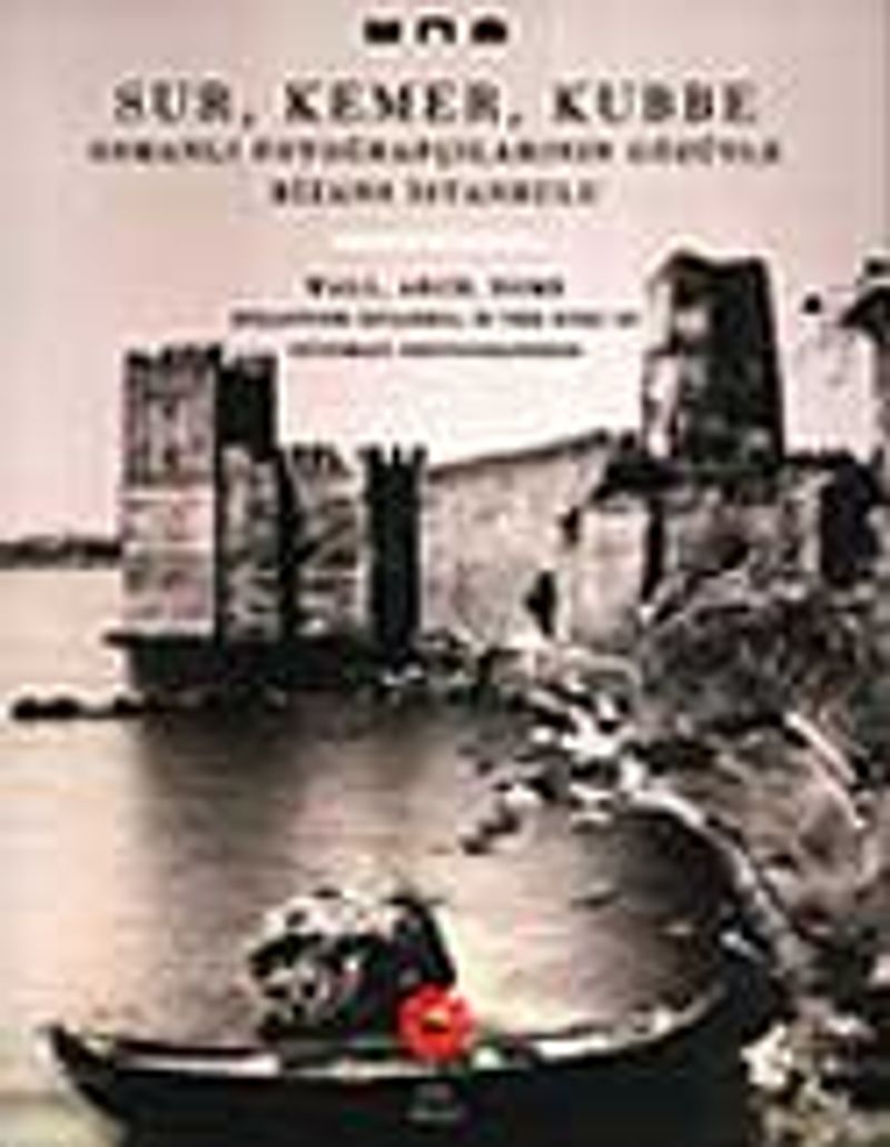 Sur Kemer Kubbe  Osmanlı Fotoğrafçılarının Gözüyle Bizans İstanbul'u / Waal, Arch, Dome Byzantine Istanbul In The Eyes Of Ottoman Photographers
