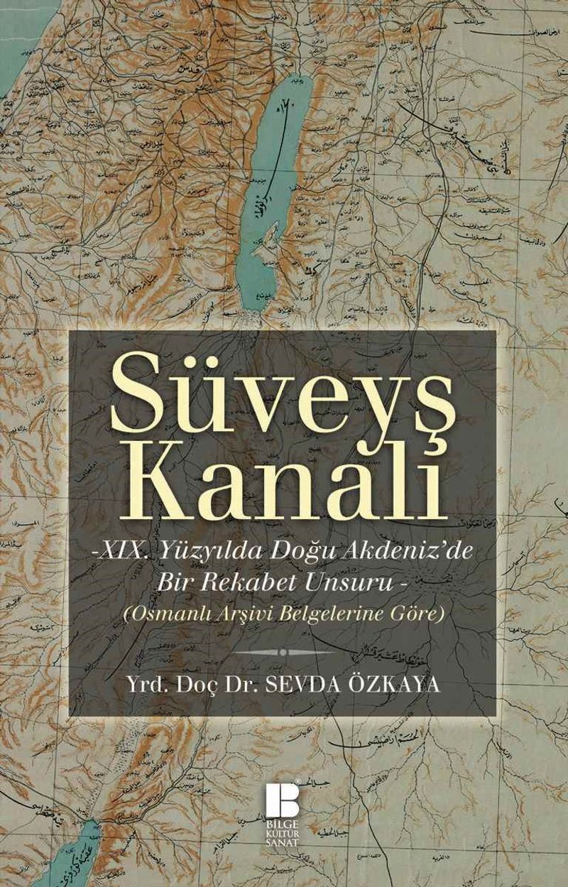 Süveyş Kanalı  XIX. Yüzyılda Doğu Akdeniz'de Bir Rekabet Unsuru Olarak (Osmanlı Arşiv Belgelerine Göre)