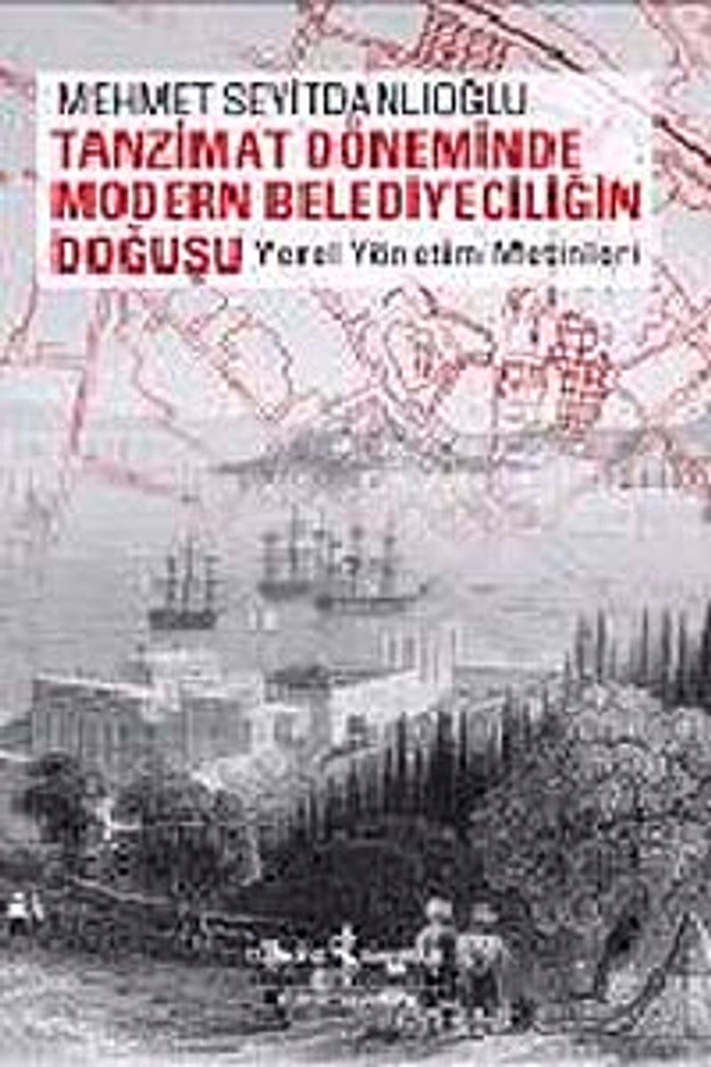 Tanzimat Döneminde Modern Belediyeciliğin Doğuşu Yerel Yönetim Metinleri
