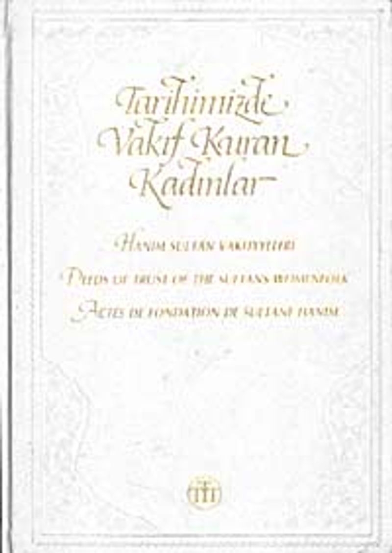 Tarihimizde Vakıf Kuran Kadınlar  Hanım Sultan Vakfiyeleri Deeds of Trust of the Sultans Womenfolk Actes de Fondation de Sultane Hanım