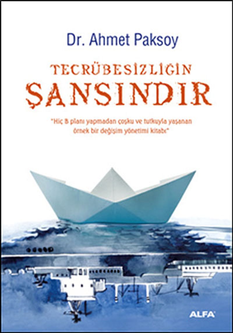 Tecrübesizliğin Şansındır  Hiç B Planı Yapmadan Coşku ve Tutkuyla Yaşanan Örnek Bir Değişim Yönetimi Kitabı