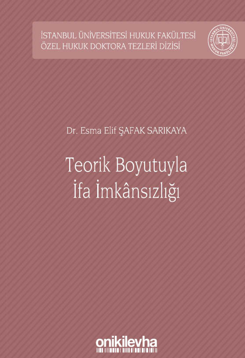Teorik Boyutuyla İfa İmkansızlığı İstanbul Üniversitesi Hukuk Fakültesi Özel Hukuk Doktora Tezleri Dizisi No: 34