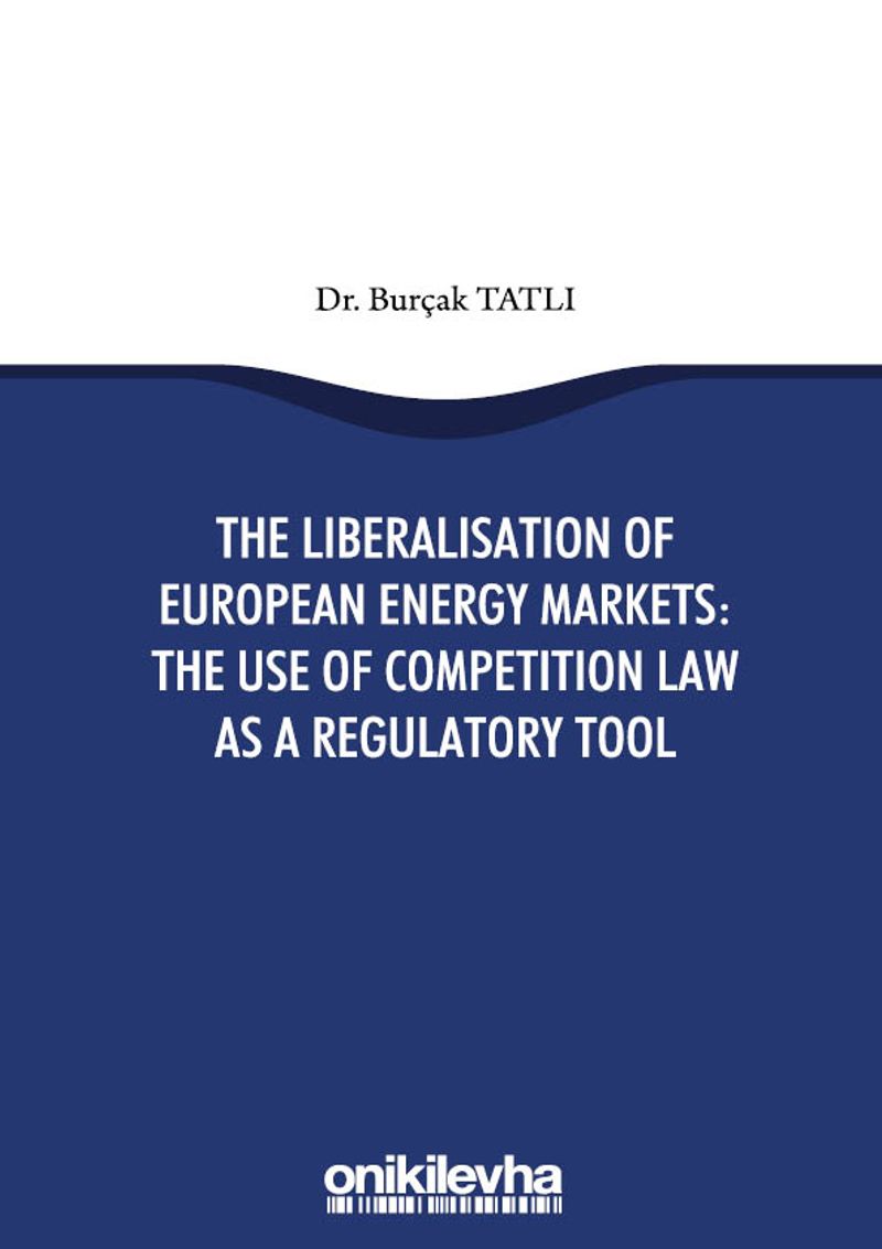 The Liberalisation Of European Energy Markets: The Use Of Competition Law As A Regulatory Tool