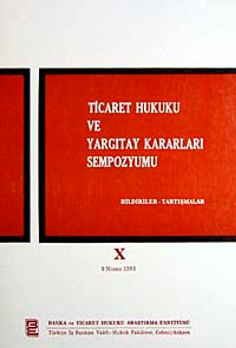 Ticaret Hukuku ve Yargıtay Kararları Sempozyumu  Bildiriler Tartışmalar X 9 Nisan 1993