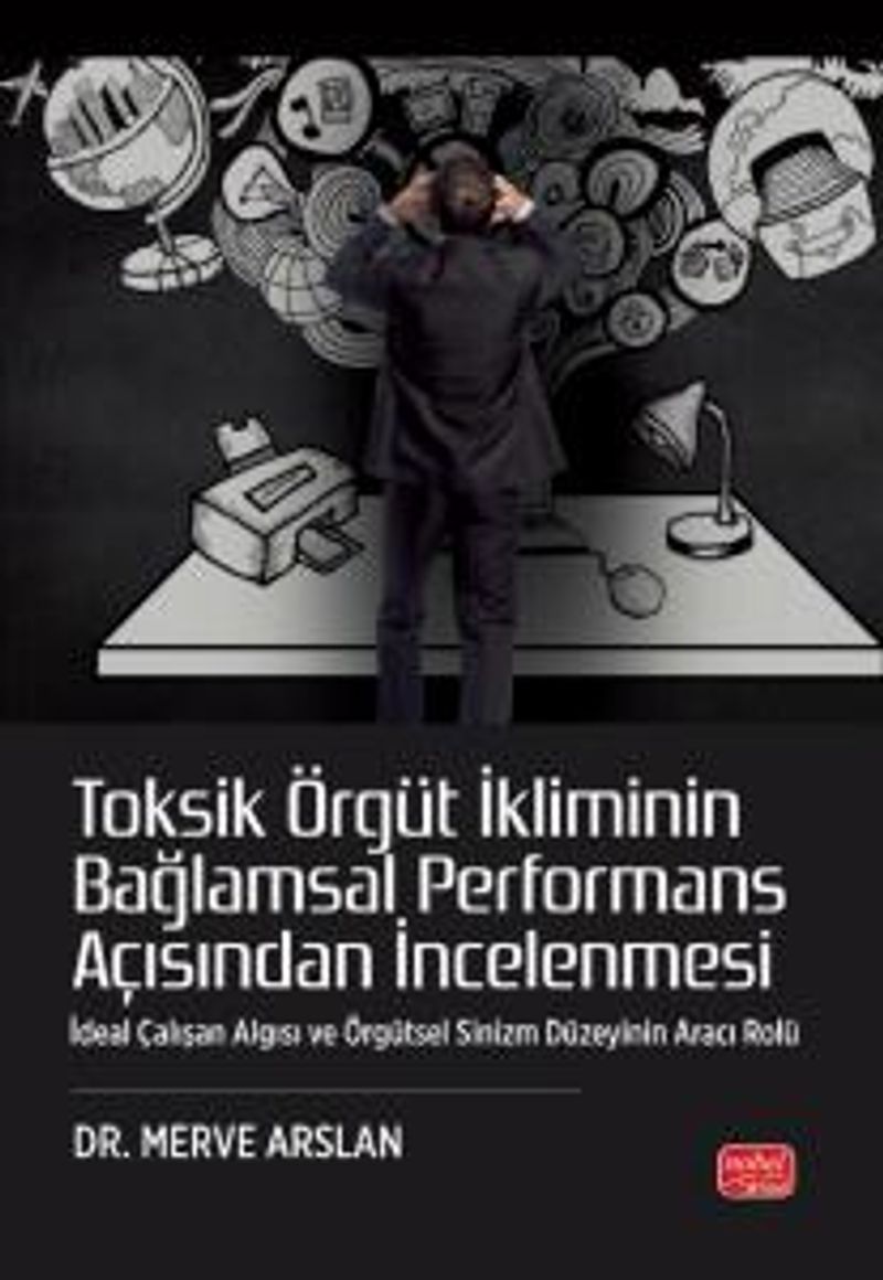 Toksik Örgüt İkliminin Bağlamsal Performans Açısından İncelenmesi İdeal Çalışan Algısı ve Örgütsel Sinizm Düzeyinin Aracı Rolü