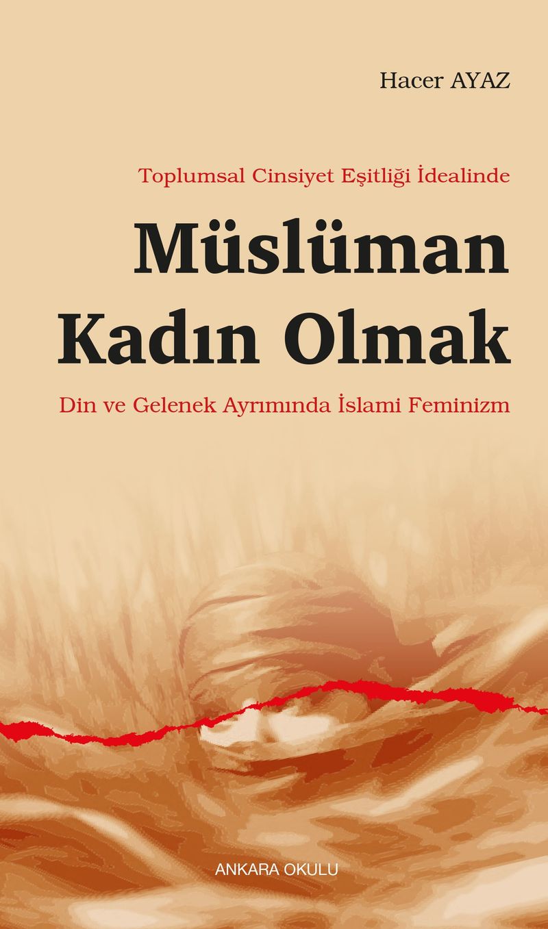 Toplumsal Cinsiyet Eşitliği İdealinde Müslüman Kadın Olmak Din ve Gelenek Ayrımında İslami Feminizm