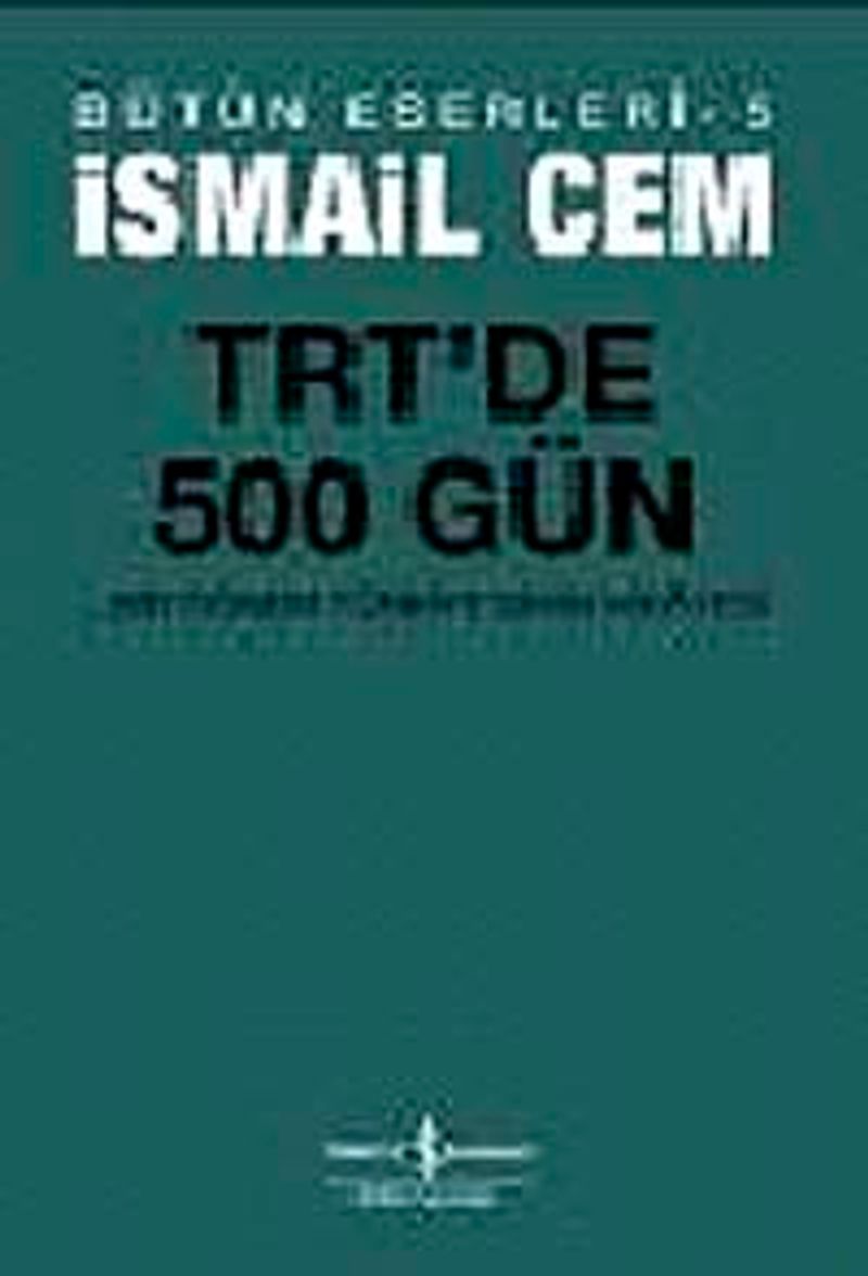 TRT'de 500 Gün  Bir Dönemin Siyasi Hikayesi / İsmail Cem Bütün Eserleri-5