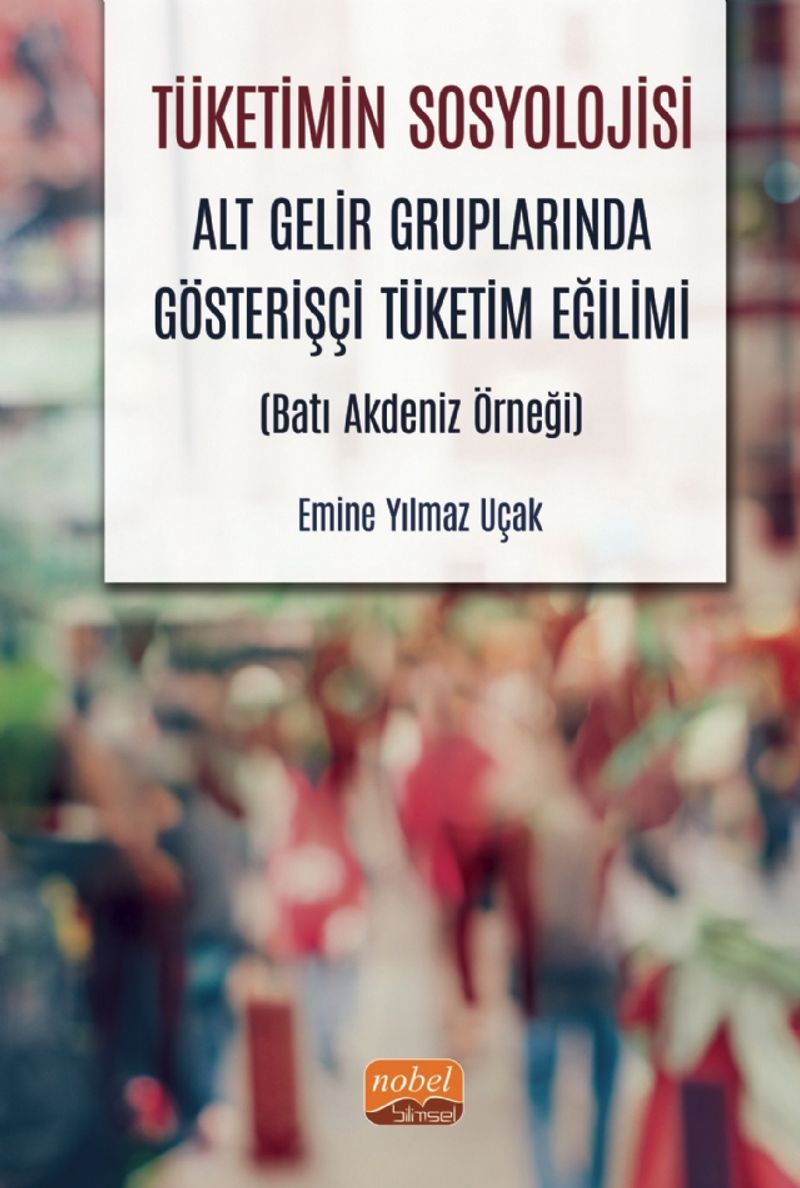 Tüketimin Sosyolojisi Alt Gelir Gruplarında Gösterişçi Tüketim Eğilimi (Batı Akdeniz Örneği)