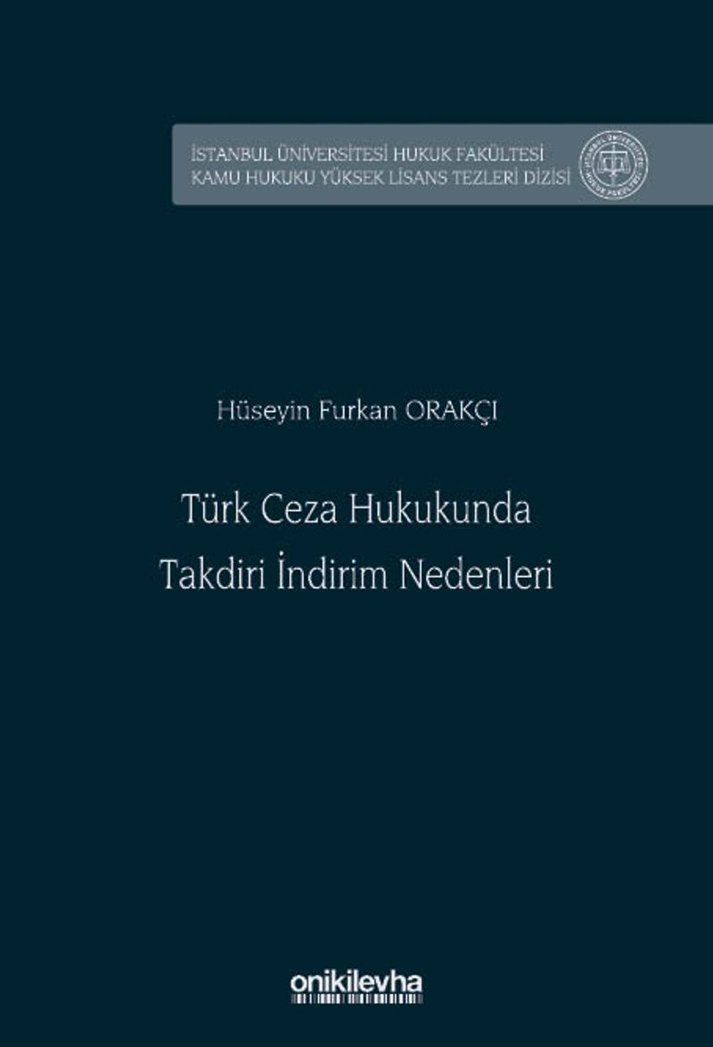 Türk Ceza Hukukunda Takdiri İndirim Nedenleri İstanbul Üniversitesi Hukuk Fakültesi Kamu Hukuku Yüksek Lisans Tezleri Dizisi No: 30