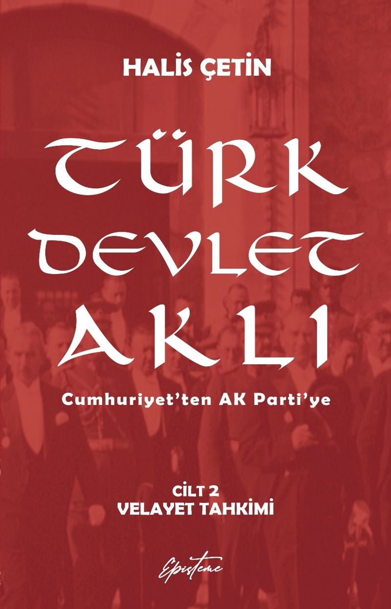 Türk Devlet Aklı - Velayet Tahkimi (Cilt 2) Cumhuriyet'ten AK Parti'ye