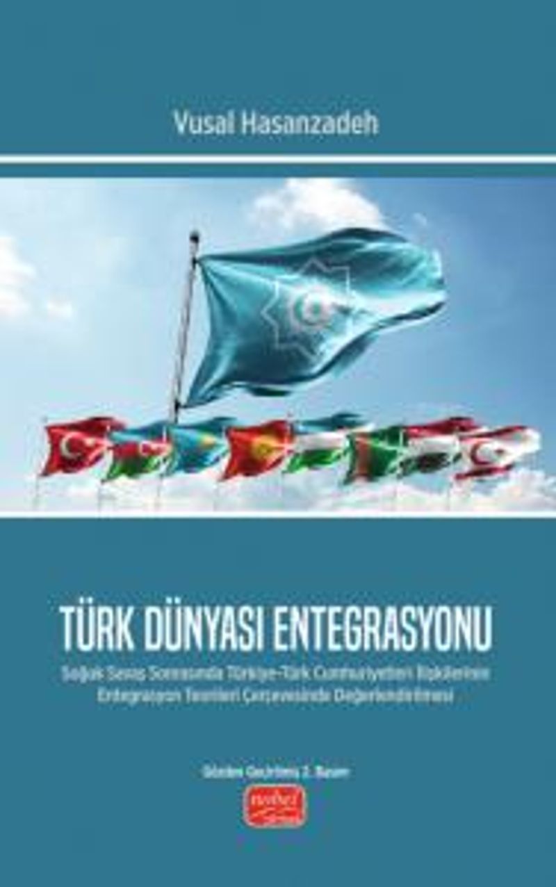 Türk Dünyası Entegrasyonu  Soğuk Savaş Sonrasında Türkiye-Türk Cumhuriyetleri İlişkilerinin Entegrasyon Teorileri Çerçevesinde Değerlendirilmesi