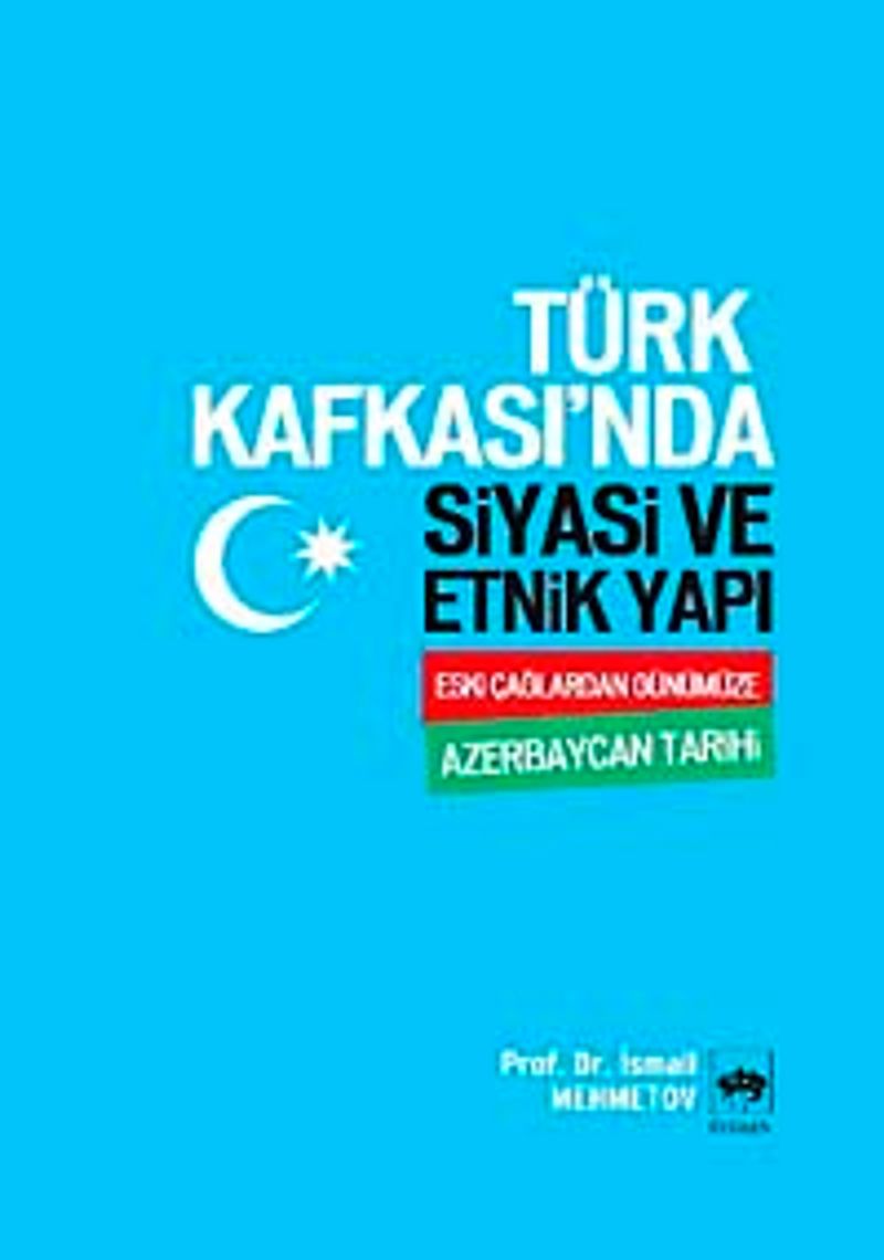 Türk Kafkası'nda Siyasi ve Etnik Yapı  Eski Çağlardan Günümüze Azerbaycan Tarihi