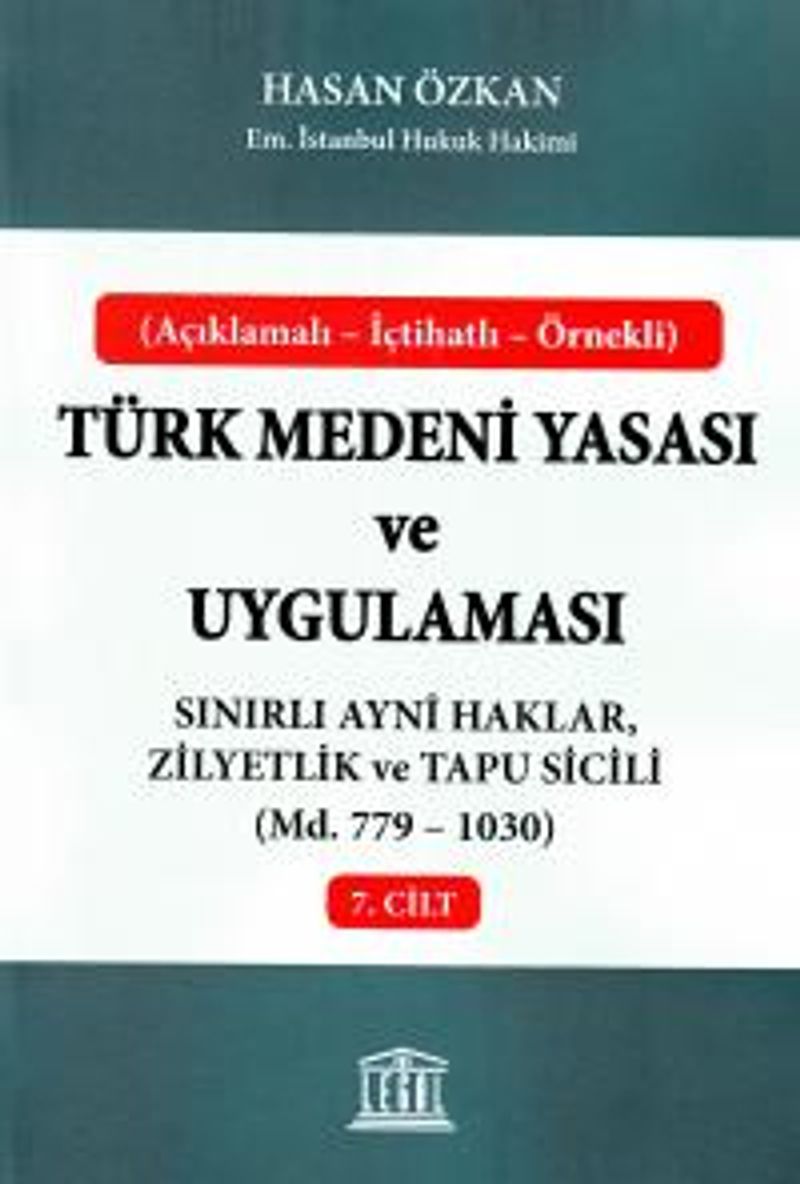 Türk Medeni Yasası ve Uygulaması 7. Cilt  Sınırlı Ayni Haklar, Zilyetlik ve Tapu Sicili (Madde 779-1030)
