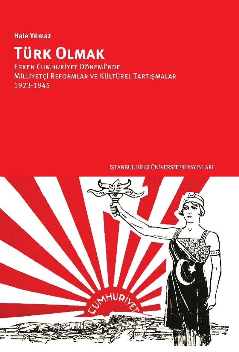 Türk Olmak  Erken Cumhuriyet Dönemi'nde Milliyetçi Reformlar ve Kültürel Tartışmalar, 1923-1945