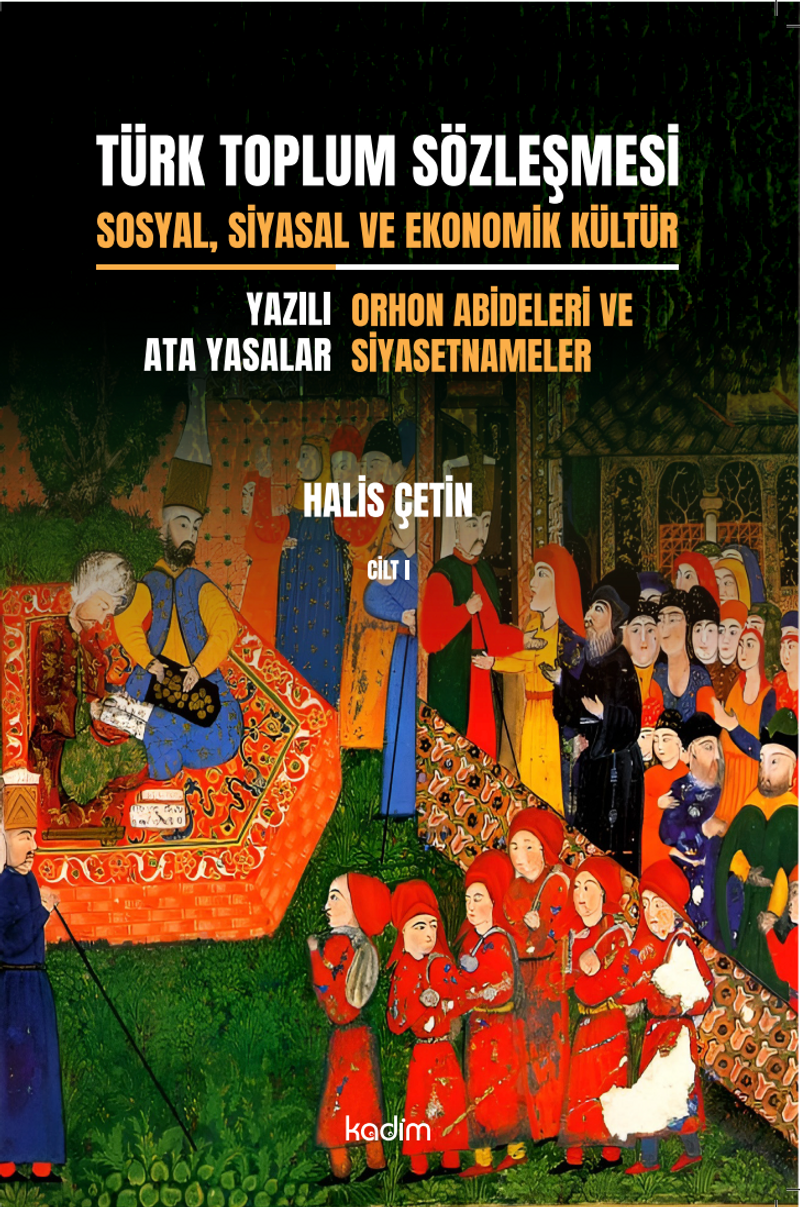 Türk Toplum Sözleşmesi Sosyal, Siyasal ve Ekonomik Kültür  (Birinci Cilt)   Yazılı Ata Yasalar: Orhon Abideleri ve Siyasetnameler