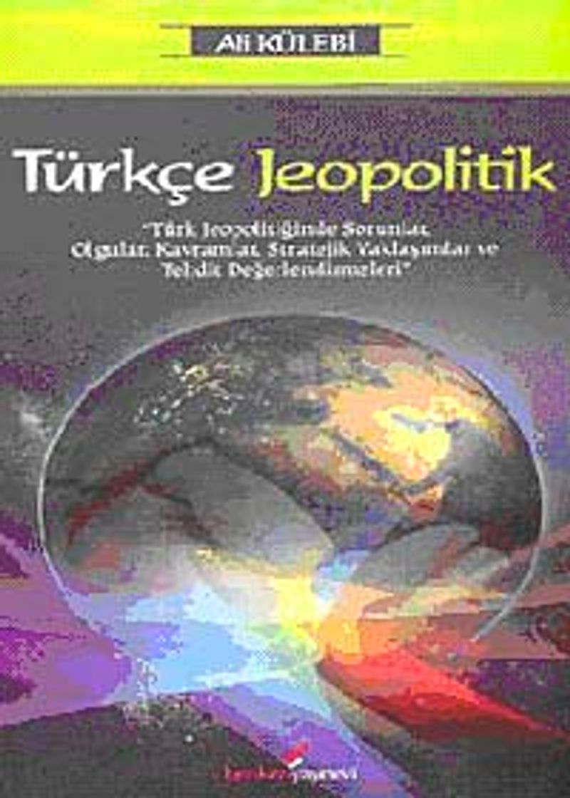 Türkçe Jeopolitik  Türk Jeopolitiğinde Sorunlar, Olgular, Kavramlar, Stratejik Yaklaşımlar ve Tehdit Değerlendirmeleri