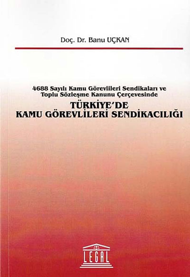 Türkiye'de Kamu Görevlileri Sendikacılığı  4688 Sayılı Kamu Görevlileri Sendikaları ve Toplu Sözleşme Kanunu Çerçevesinde