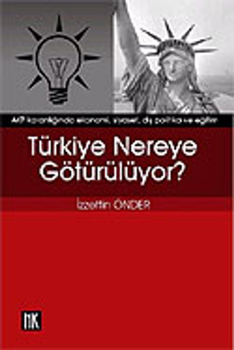 Türkiye Nereye Götürülüyor?AKP Karanlığında Ekonomi, Siyaset, Dış Politika ve Eğitim