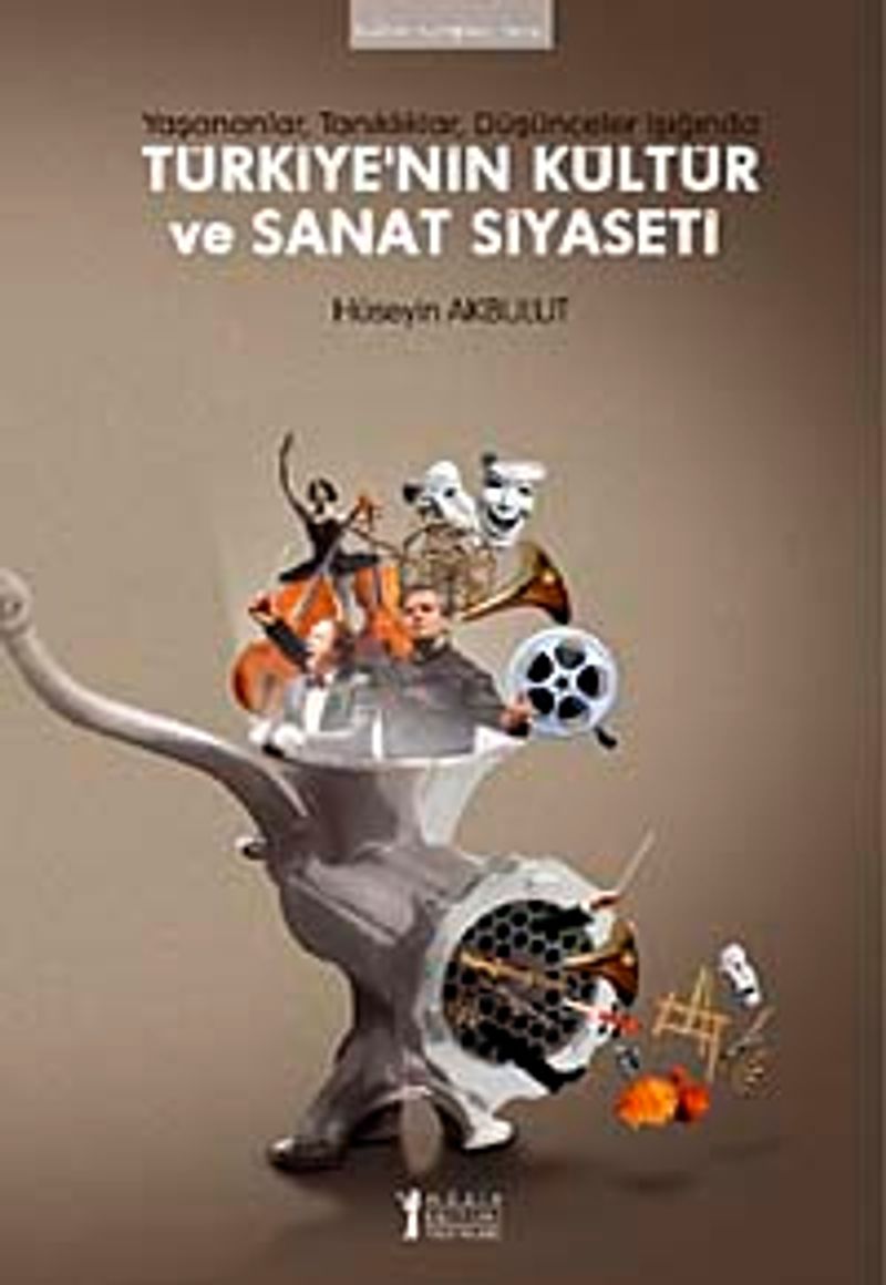 Türkiye'nin Kültür ve Sanat Siyaseti  Yaşananlar, Tanıklıklar, Düşünceler Işığında