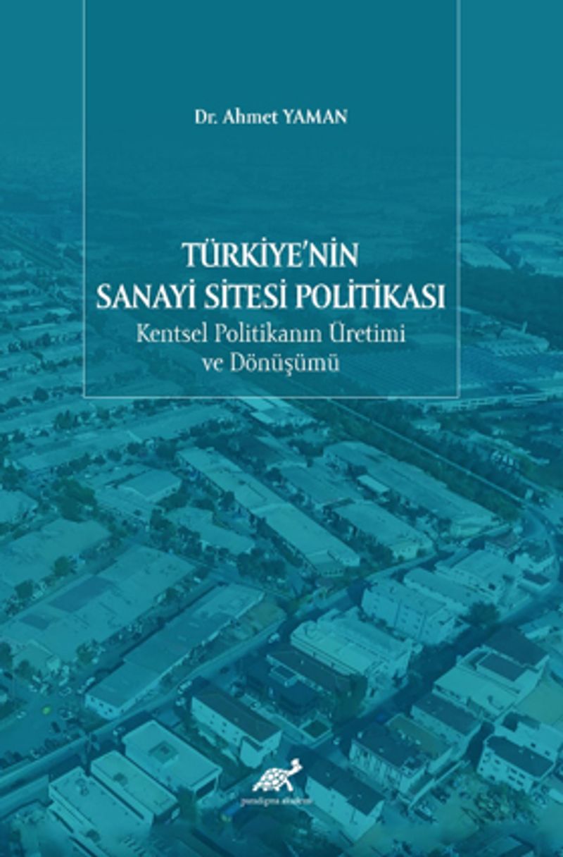 Türkiye'nin Sanayi Sitesi Politikası: Kentsel Politikanın Üretimi ve Dönüşümü