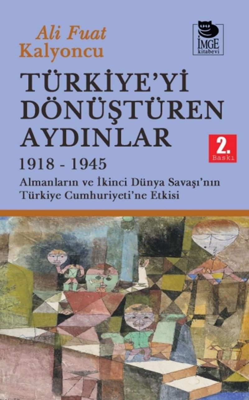 Türkiye'yi Dönüştüren Aydınlar 1918-1945 Almanların ve İkinci Dünya Şavaşı'nın Türkiye Cumhuriyeti'ne Etkisi