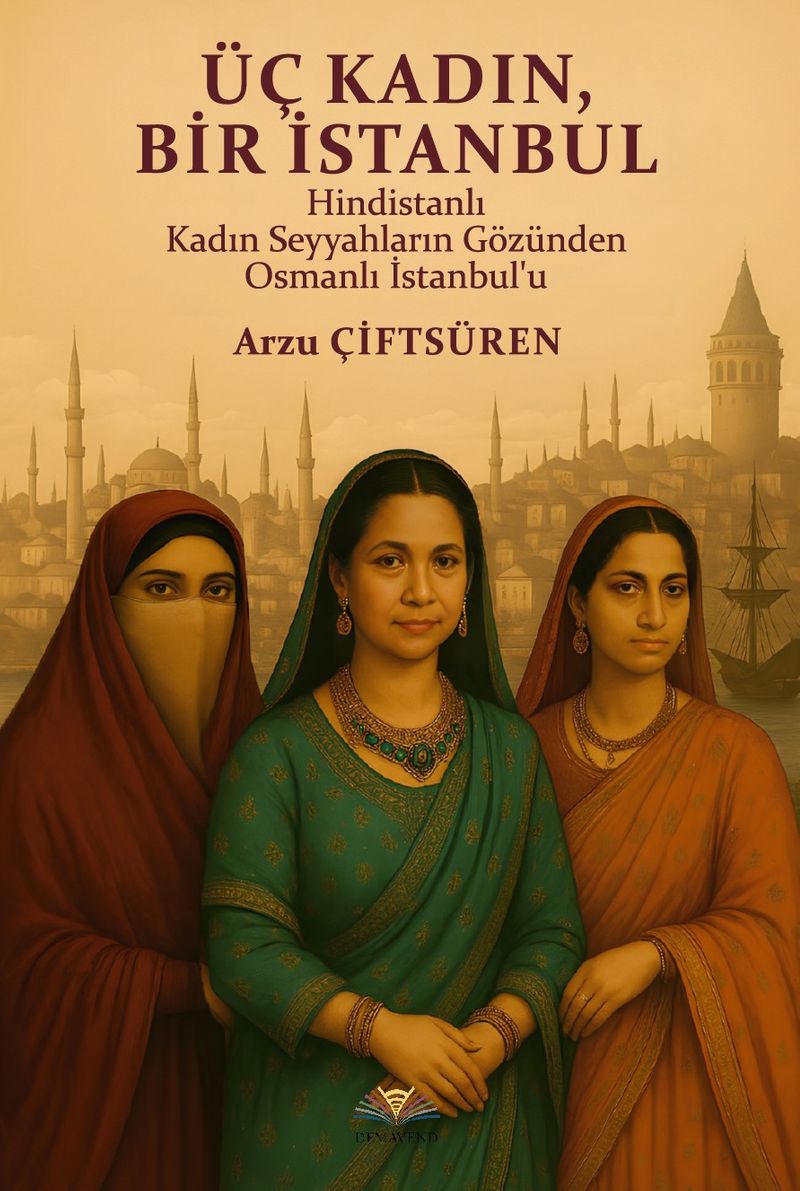 Üç Kadın, Bir İstanbul Hindistanlı Kadın Seyyahların Gözünden Osmanlı İstanbul'u
