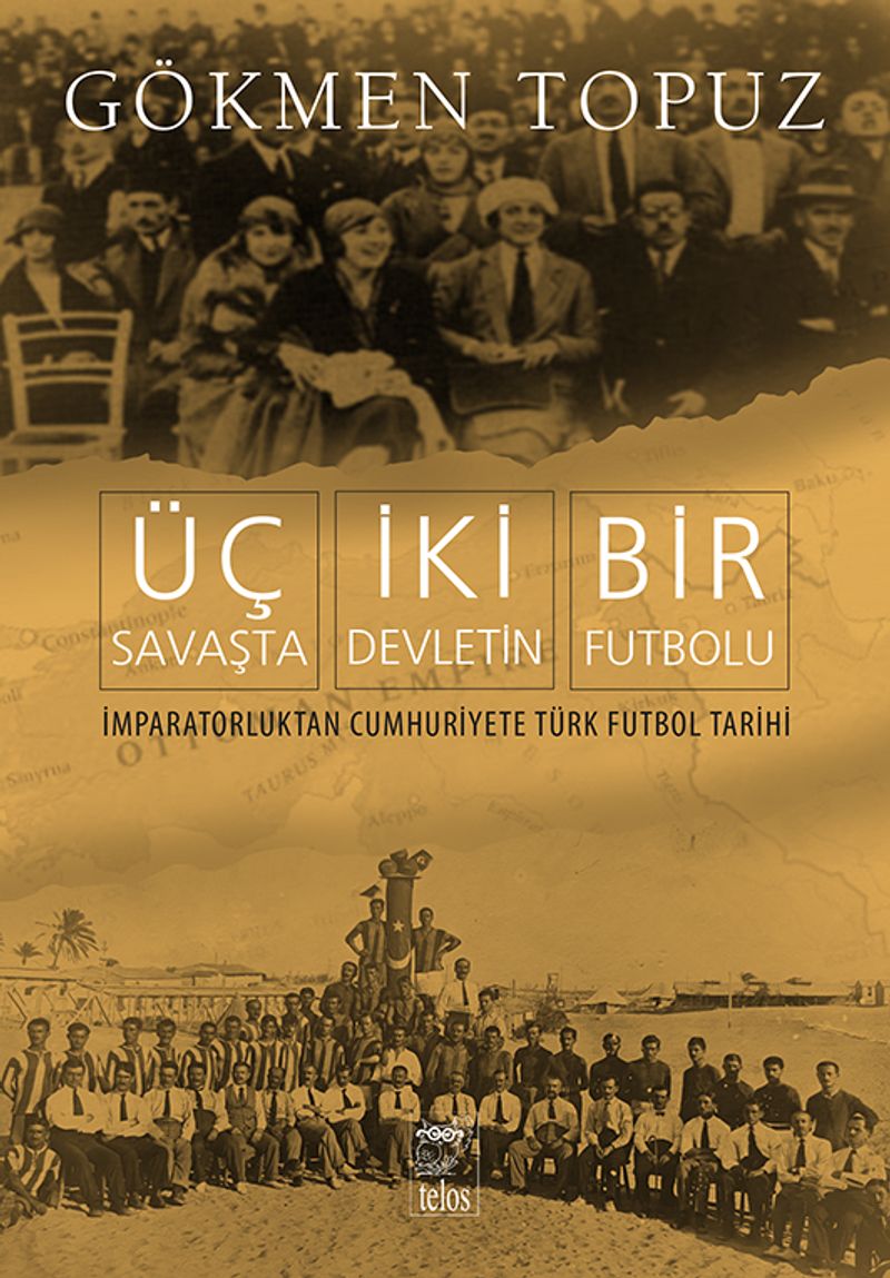 Üç Savaşta İki Devletin Bir Futbolu  İmparatorluktan Cumhuriyete Türk Futbol Tarihi