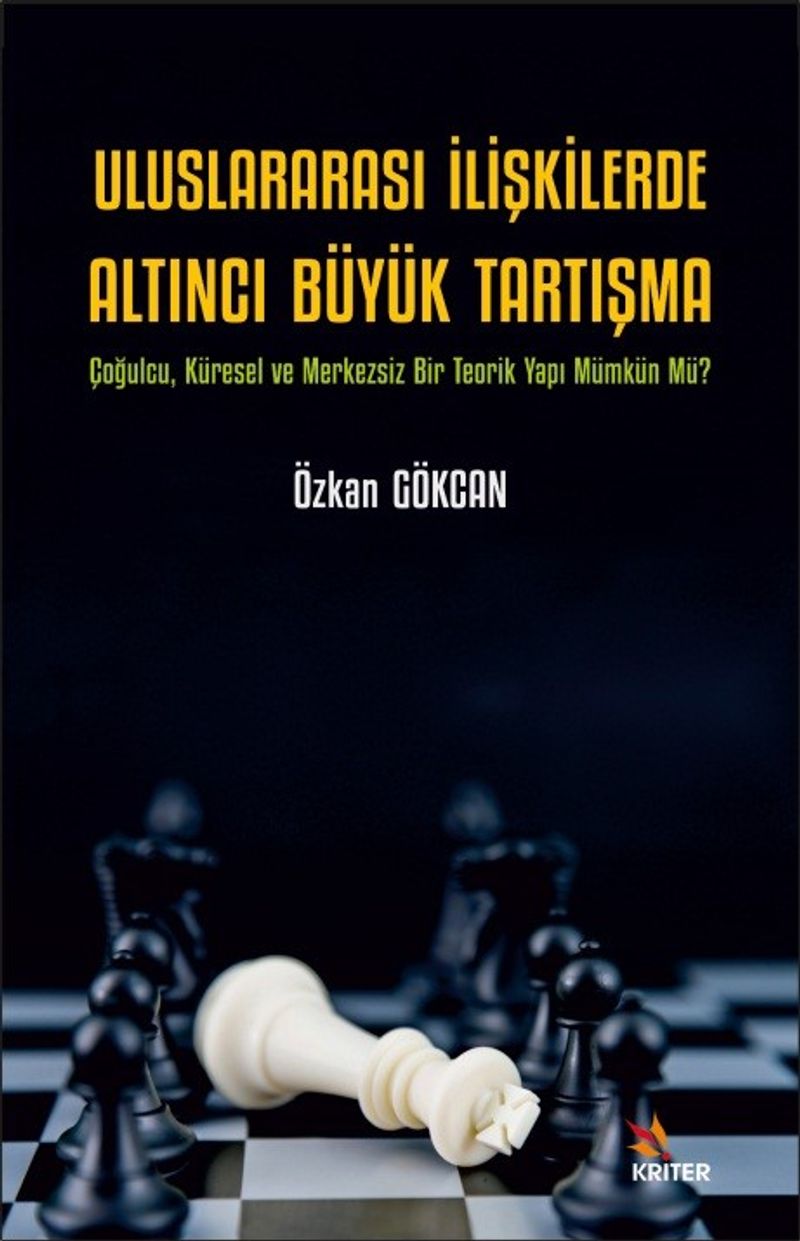 Uluslararası İlişkilerde Altıncı Büyük Tartışma  Çoğulcu, Küresel ve Merkezsiz Bir Teorik Yapı Mümkün Mü?