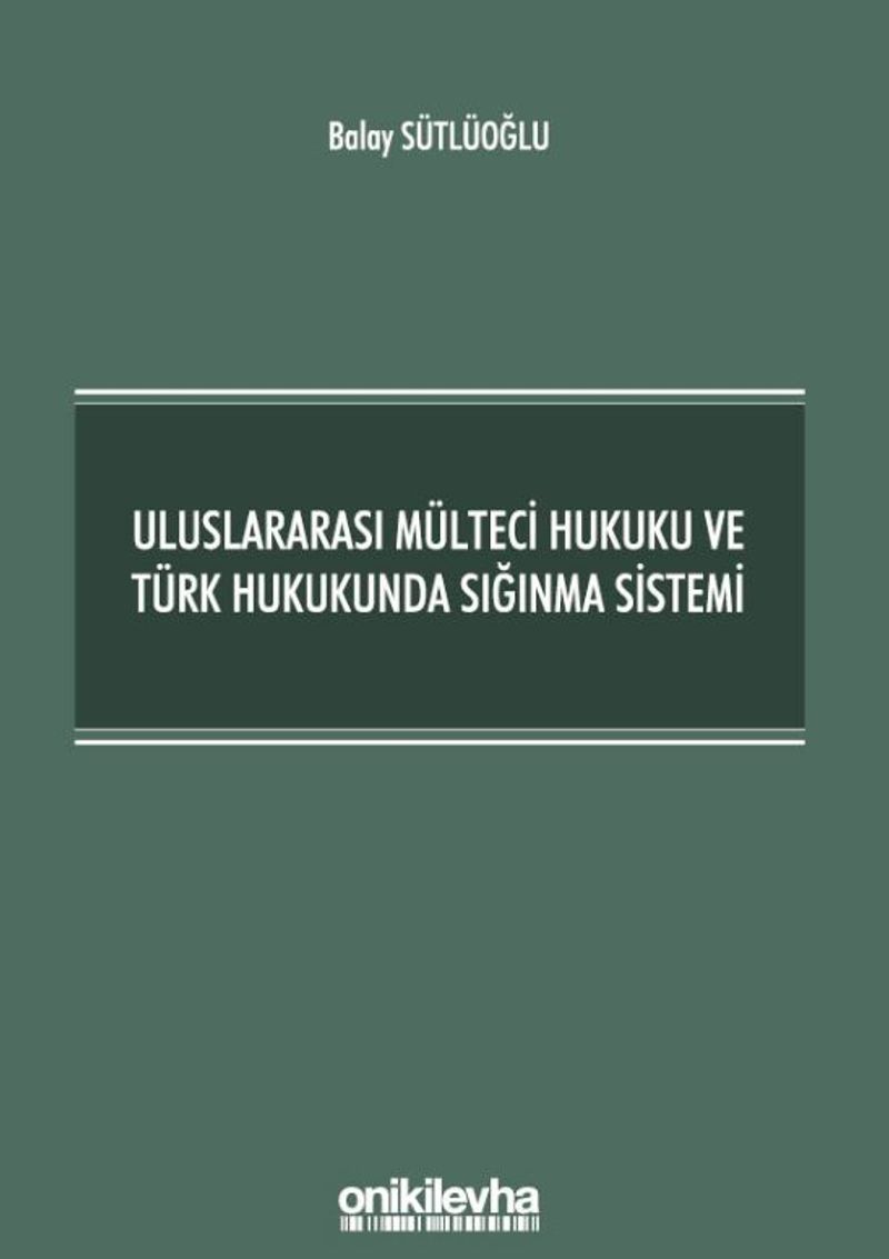 Uluslararası Mülteci Hukuku ve Türk Hukukunda Sığınma Sistemi