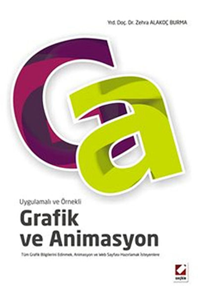 Uygulamalı ve Örnekli Grafik ve Animasyon Tüm Grafik Bilgilerini Edinmek, Animasyon ve Web Sayfası Hazırlamak İsteyenlere