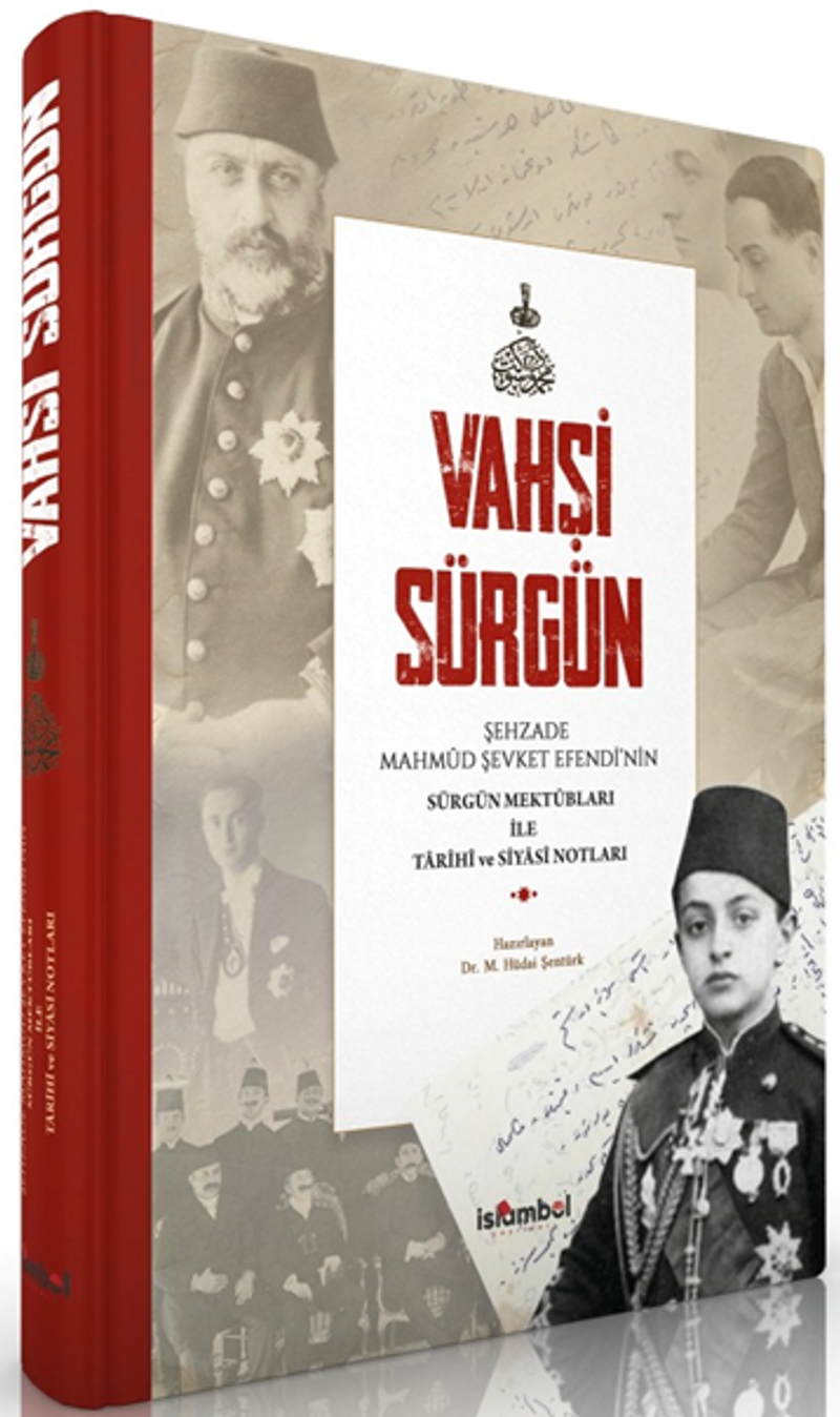 Vahşi Sürgün Şehzade Mahmûd Şevket Efendi'nin Sürgün Mektûbları İle Tarihî Ve Siyasî Notları