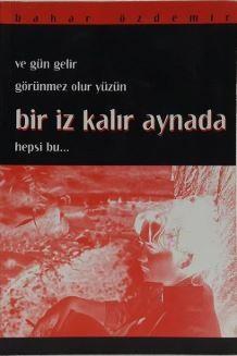 Ve Gün Gelir Görünmez Olur Yüzün Bir İz Kalır Aynada Hepsi Bu...