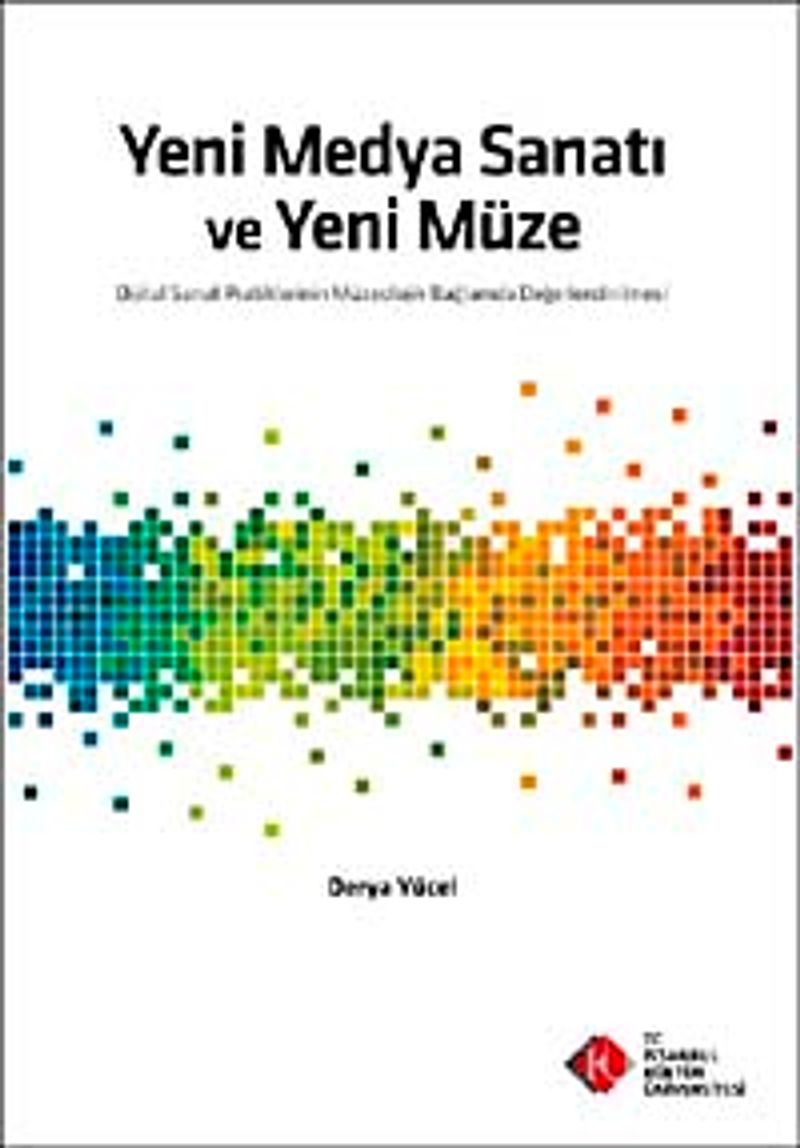 Yeni Medya Sanatı ve Yeni Müze  Dijital Sanat Pratiklerinin Müzeolojik Bağlamda Değerlendirilmesi