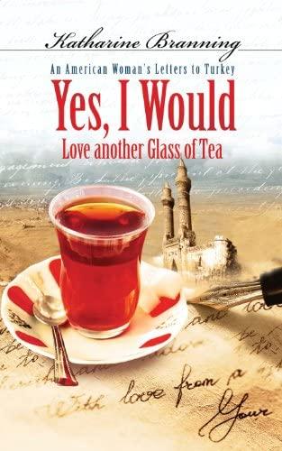 Yes, I Would... Love Another Glass of Tea: An American Woman's Letters to Turkey