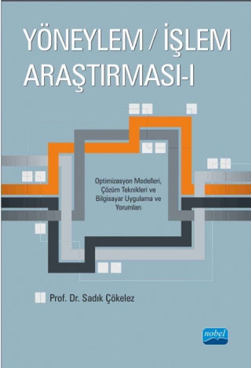 Yöneylem / İşlem Araştırması 1 Optimizasyon Modelleri, Çözüm Teknikleri ve Bilgisayar Uygulama ve Yorumları