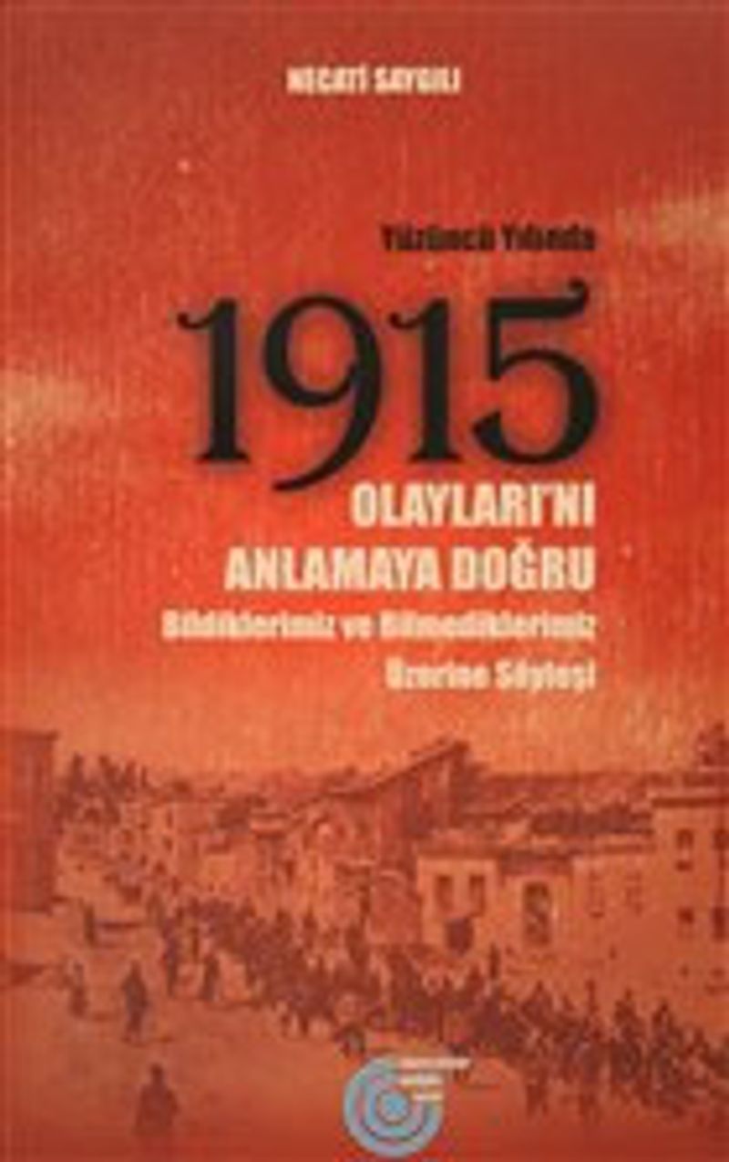 Yüzüncü Yılında 1915 Olayları'nı Anlamaya Doğru  Bildiklerimiz ve Bilmediklerimiz Üzerine Söyleşi