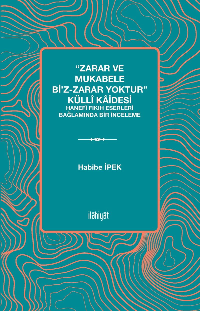“Zarar ve Mukabele bi'z-Zarar Yoktur” Küllî Kaidesi  Hanefî Fıkıh Eserleri Bağlamında Bir İnceleme
