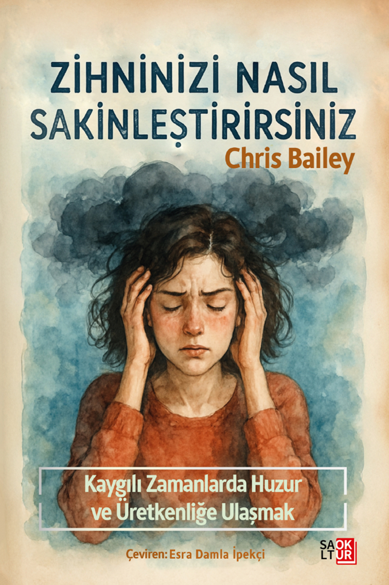 Zihninizi Nasıl Sakinleştirirsiniz  Kaygılı Zamanlarda Huzura ve Üretkenliğe Ulaşmak